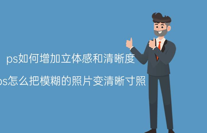 ps如何增加立体感和清晰度 ps怎么把模糊的照片变清晰寸照？